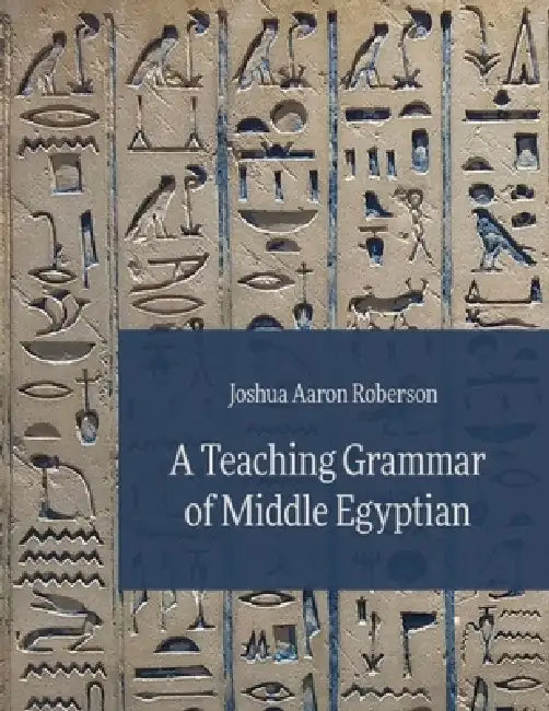 A Teaching Grammar of Middle Egyptian by Joshua Aaron Roberson
