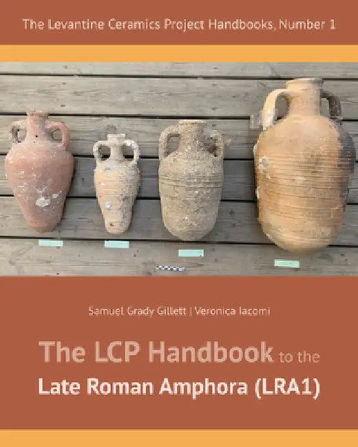 The Lcp Handbook to the Late Roman Amphora by Samuel Grady Gillet, Veronica Iacomi