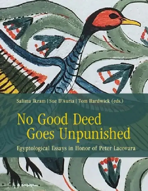 No Good Deed Goes Unpunished: Egyptological Essays in Honor of Peter Lacovara by Salima Ikram, Sue Dauria, Tom Hardwick