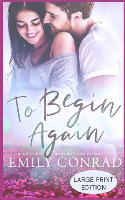 To Begin Again: A Contemporary Christian Romance by Emily Conrad