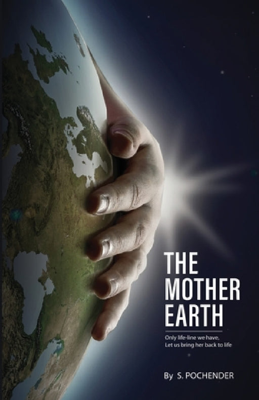 The Mother Earth: Only Lifeline We Have, Let Us Bring Her Back To Life by Pochender S