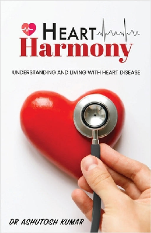 HEART Harmony: Understanding and living with heart disease by Ashutosh Kumar