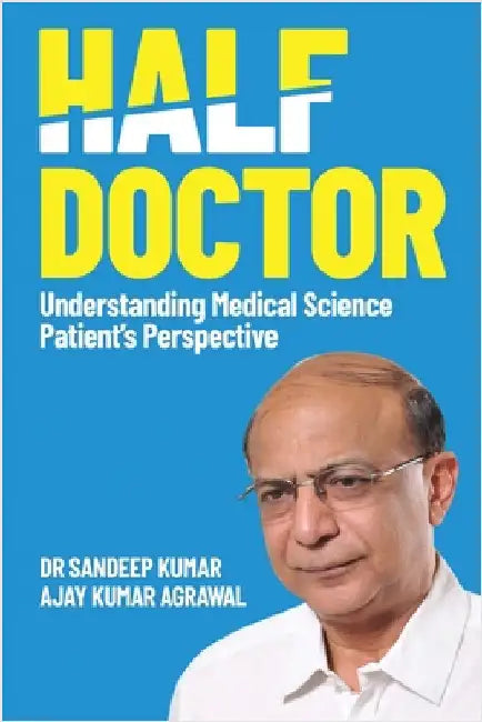 Half Doctor: Understanding Medical Science: Patient's Perspective by Kumar, Sandeep