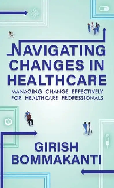 Navigating Changes In Healthcare by Bommakanti, Girish