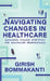 Navigating Changes In Healthcare by Bommakanti, Girish
