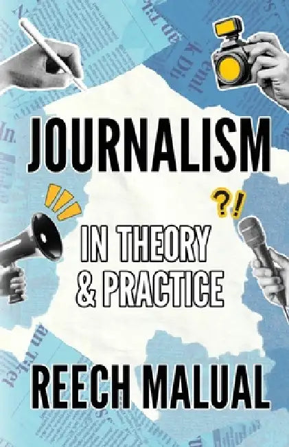 Journalism: In Theory & Practice by Reech Malual