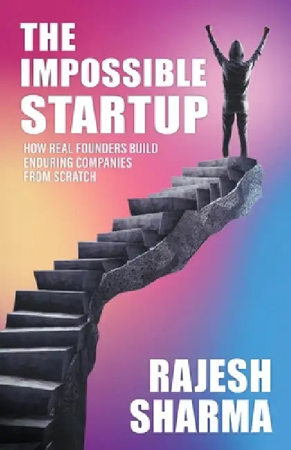 The Impossible Startup: How Real Founders Build Real Companies from Scratch by Rajesh Sharma