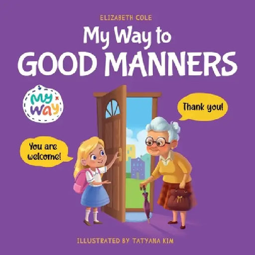 My Way to Good Manners: Kids Book about Manners, Etiquette and Behavior that Teaches Children Social Skills, Respect and Kindness, Ages 3 to 10 by Elizabeth Cole