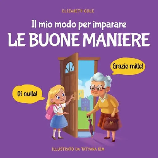 Il mio modo per imparare le buone maniere: Libro illustrato per bambini sulle buone maniere e sul galateo, per insegnare ai bambini dai 3 ai 10 anni l by Elizabeth Cole, Lorenzo Lombardo