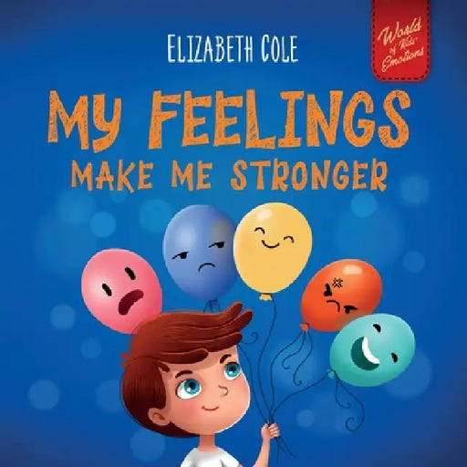 My Feelings Make Me Stronger: Social Emotional Book for Kids About Feelings that Teaches How to Identify and Express Big Emotions (Anger, Anxiety, Fea by Elizabeth Cole, Julia Kamenshikova