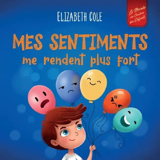 Mes sentiments me rendent plus fort: Livre pour enfants sur les émotions sociales pour apprendre à identifier et à exprimer les grandes émotions: colè by Elizabeth Cole, Sophie Salaün