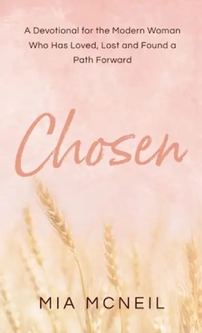 Chosen: A Devotional for the Modern Woman Who Has Loved, Lost and Found a Path Forward by Mia McNeil