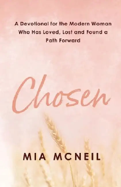 Chosen: A Devotional for the Modern Woman Who Has Loved, Lost and Found a Path Forward by Mia McNeil