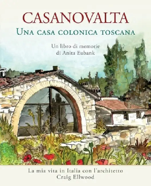 CASANOVALTA-Una casa colonica toscana: La mia vita in Italia con l'architetto Craig Ellwood by Anita Eubank