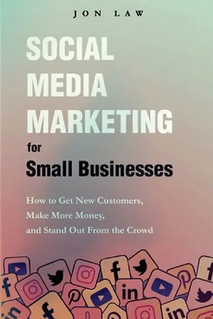 Social Media Marketing for Small Businesses by Jon Law