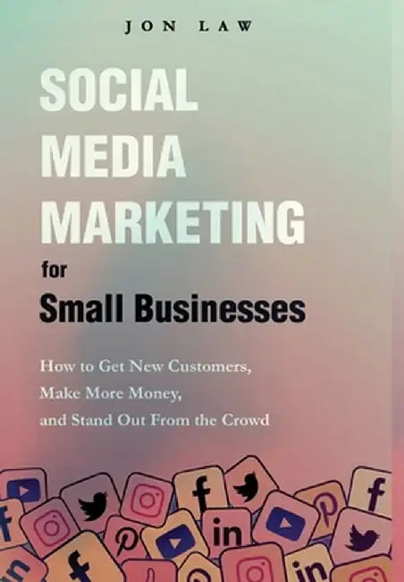 Social Media Marketing for Small Businesses by Jon Law