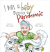 I Was a Baby During a Pandemic by Miller, Grace