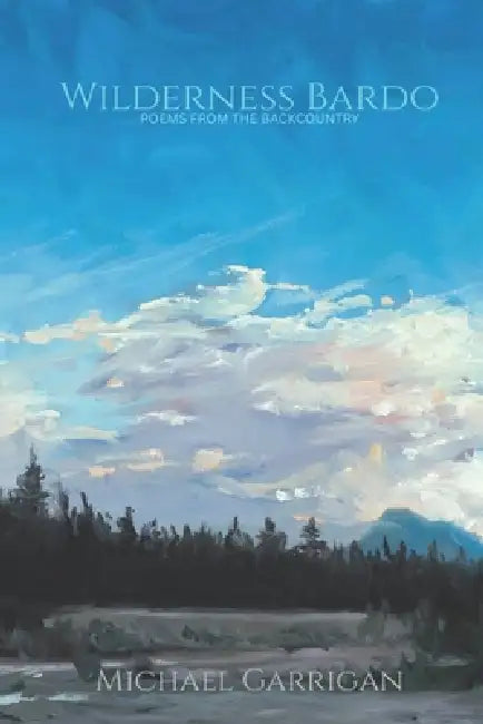 Wilderness Bardo: Poems from the Backcountry by Michael Garrigan