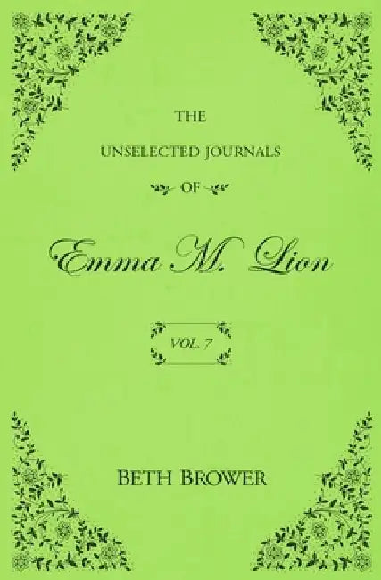 The Unselected Journals of Emma M. Lion: Vol. 7 by Beth Brower