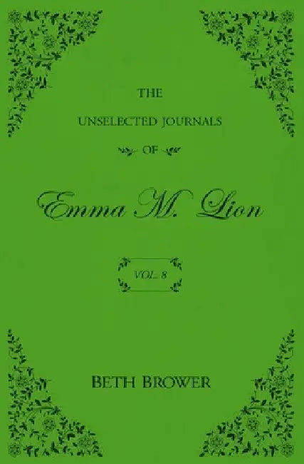 The Unselected Journals of Emma M. Lion: Vol. 8 by Beth Brower