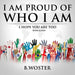 I Am Proud of Who I Am: I hope you are too (Book 11) by B. Woster