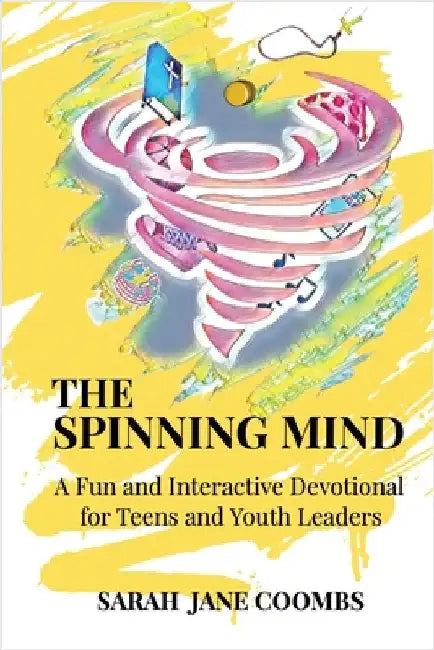 The Spinning Mind: A Fun and Interactive Devotional for Teens and Youth Leaders by Coombs, Sarah Jane