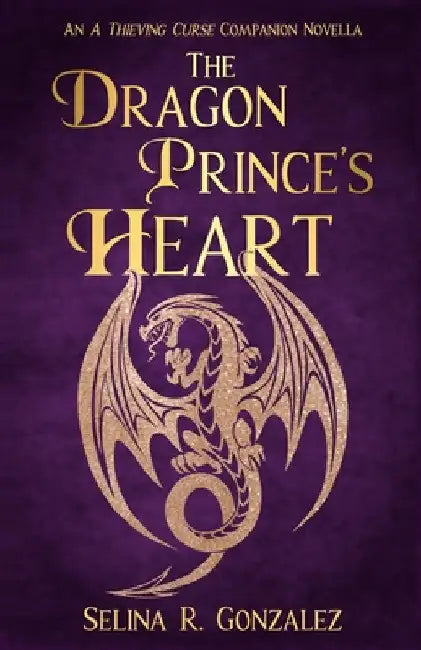 The Dragon Prince's Heart: An A Thieving Curse Companion Novella by Selina R. Gonzalez