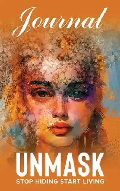 UNMASK Companion Journal: Stop Hiding Start Living by Wendy Burns