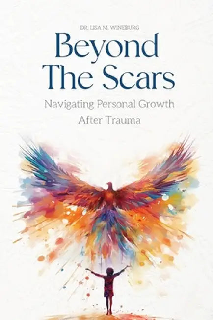 Beyond the Scars: Navigating Personal Growth After Trauma by Lisa M. Wineburg