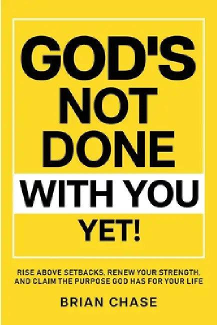 God's Not Done with You Yet!: Rise above Setbacks, Renew Your Strength, and Claim the Purpose God Has for Your Life by Brian Chase