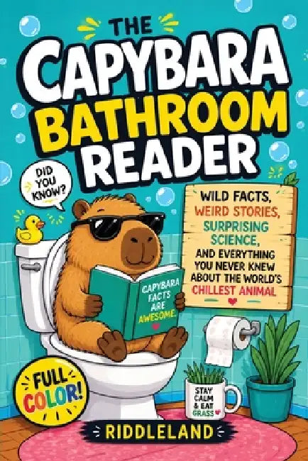 The Capybara Bathroom Reader: Fun Facts for Kids, Weird True Stories, Surprising Science, and Everything You Never Knew About the World's Chillest Ani by Riddleland