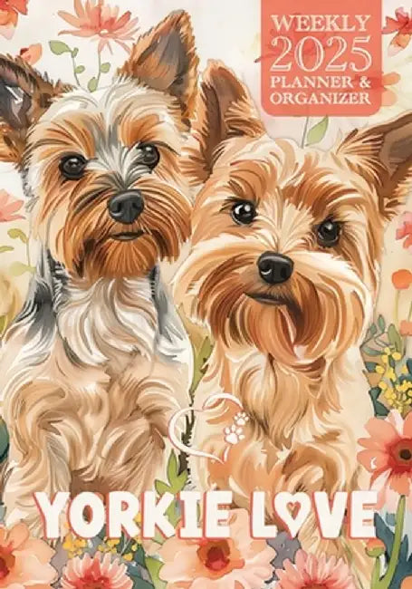 Yorkie Love 2025 Weekly Planner and Organizer by Nola Lee Kelsey