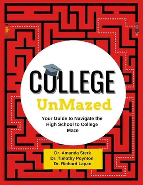 College UnMazed: Your Guide to Navigate the High School to College Maze by Amanda Sterk