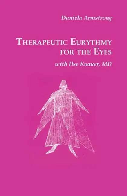 Therapeutic Eurythmy for the Eyes by Daniela Armstrong, Ilse Knauer