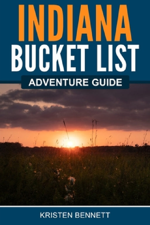 Indiana Bucket List Adventure Guide by Kristen Bennett
