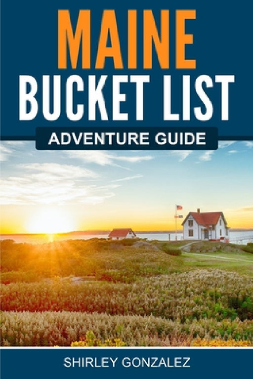 Maine Bucket List Adventure Guide by Shirley Gonzalez