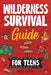 Wilderness Survival Guide for Teens by Bayne, Rick