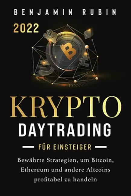 Krypto Daytrading - für Einsteiger -: Bewährte Strategien, um Bitcoin, Ethereum und andere Altcoins profitabel zu handeln by Benjamin Rubin