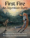 First Fire: An Algonkian Story by Joseph Bruchac, James Bruchac, David Kanietakeron Fadden