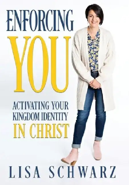Enforcing You: Activating Your Kingdom Identity In Christ by Lisa Schwarz