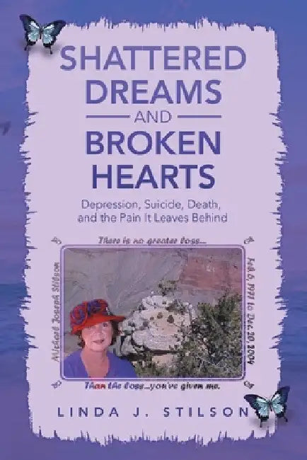 Shattered Dreams and Broken Hearts: Depression, Suicide, Death, and the Pain It Leaves Behind by Linda J. Stilson