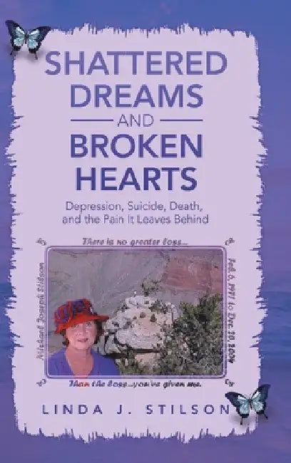 Shattered Dreams and Broken Hearts: Depression, Suicide, Death, and the Pain It Leaves Behind by Linda J. Stilson