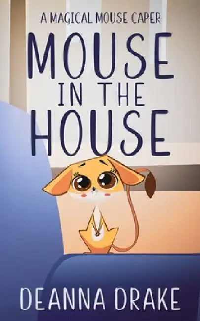 Mouse in the House: A Magical Mouse Caper by Deanna Cameron
