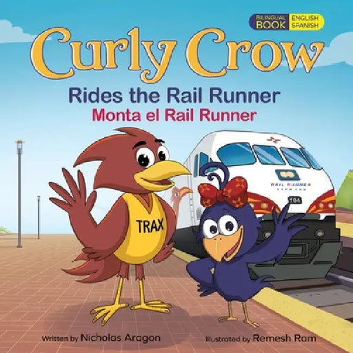 Curly Crow Rides the Rail Runner / Curly Crow Monta el Rail Runner by Nicholas Aragon, Remesh Ram, Lara Wallace