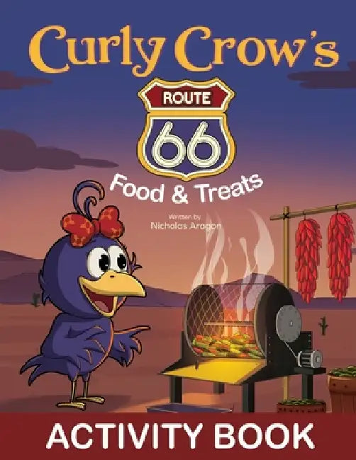 Curly Crow's Route 66 Food & Treats: Celebrating 100 Years of the Mother Road by Nicholas Aragon, Remesh Ram