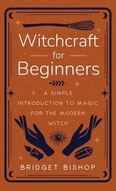 Witchcraft for Beginners: A Simple Introduction to Magic for the Modern Witch by Bridget Bishop