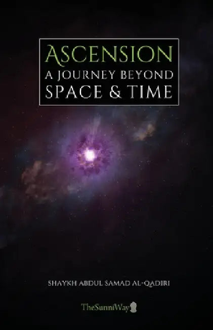 Ascension: A Journey Beyond Space & Time by Mufti Sayyid Abdul Samad Al-Qadiri