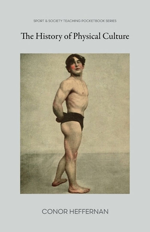 The History of Physical Culture by Conor Heffernan