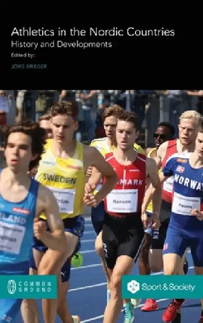 Athletics in the Nordic Countries: History and Developments by Jörg Krieger