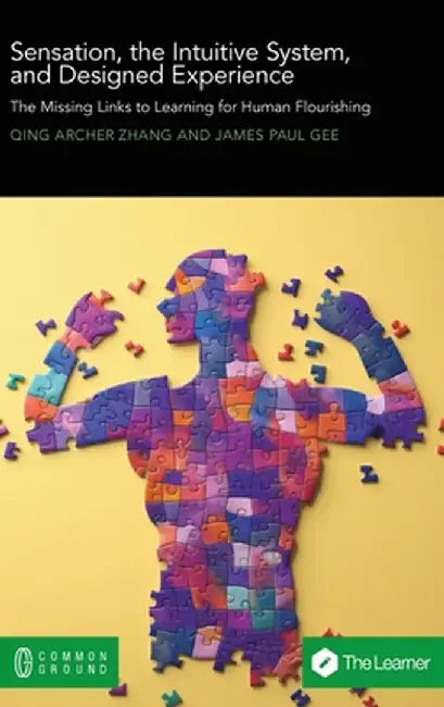 Sensation, the Intuitive System, and Designed Experience: The Missing Links to Learning for Human Flourishing by Qing Archer Zhang